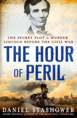 The Hour of Peril: The Secret Plot to Murder Lincoln Before the Civil War – GOOD