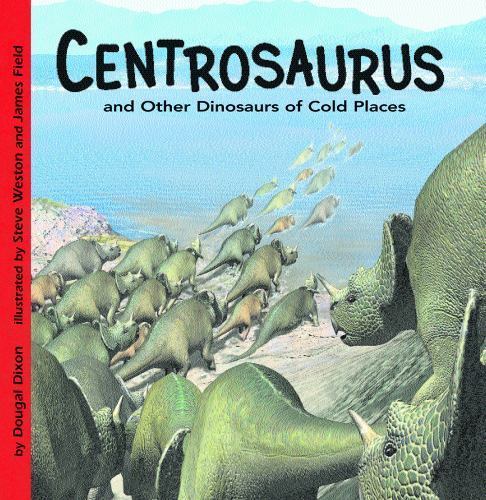 Centrosaurus: and Other Dinosaurs of Cold Places (Dinosaur Find) by Dougal Dixon