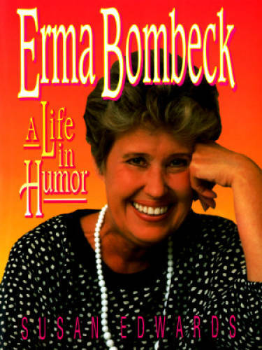 Erma Bombeck: A Life in Humor – Hardcover By Edwards, Susan – GOOD