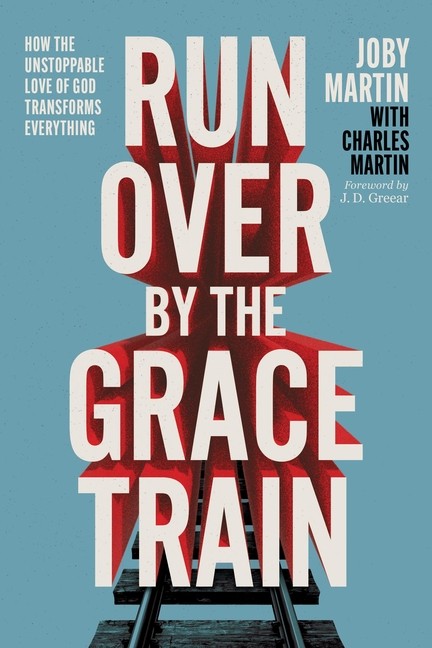 Run Over By The Grace Train: How The Unstoppable Love Of God Transforms Eve…
