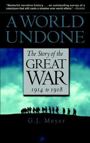 A World Undone: The Story of the Great War 1914 to 1918 by Meyer, G. J.