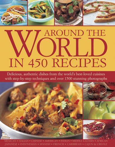 Around the World in 450 Recipes: Delicious, Authentic Dishes from the World’s…