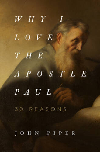 Why I Love the Apostle Paul: 30 Reasons – Paperback By Piper, John – VERY GOOD