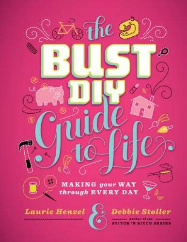 Bust DIY Guide to Life: Making Your Way Through Every Day – Hardcover – GOOD