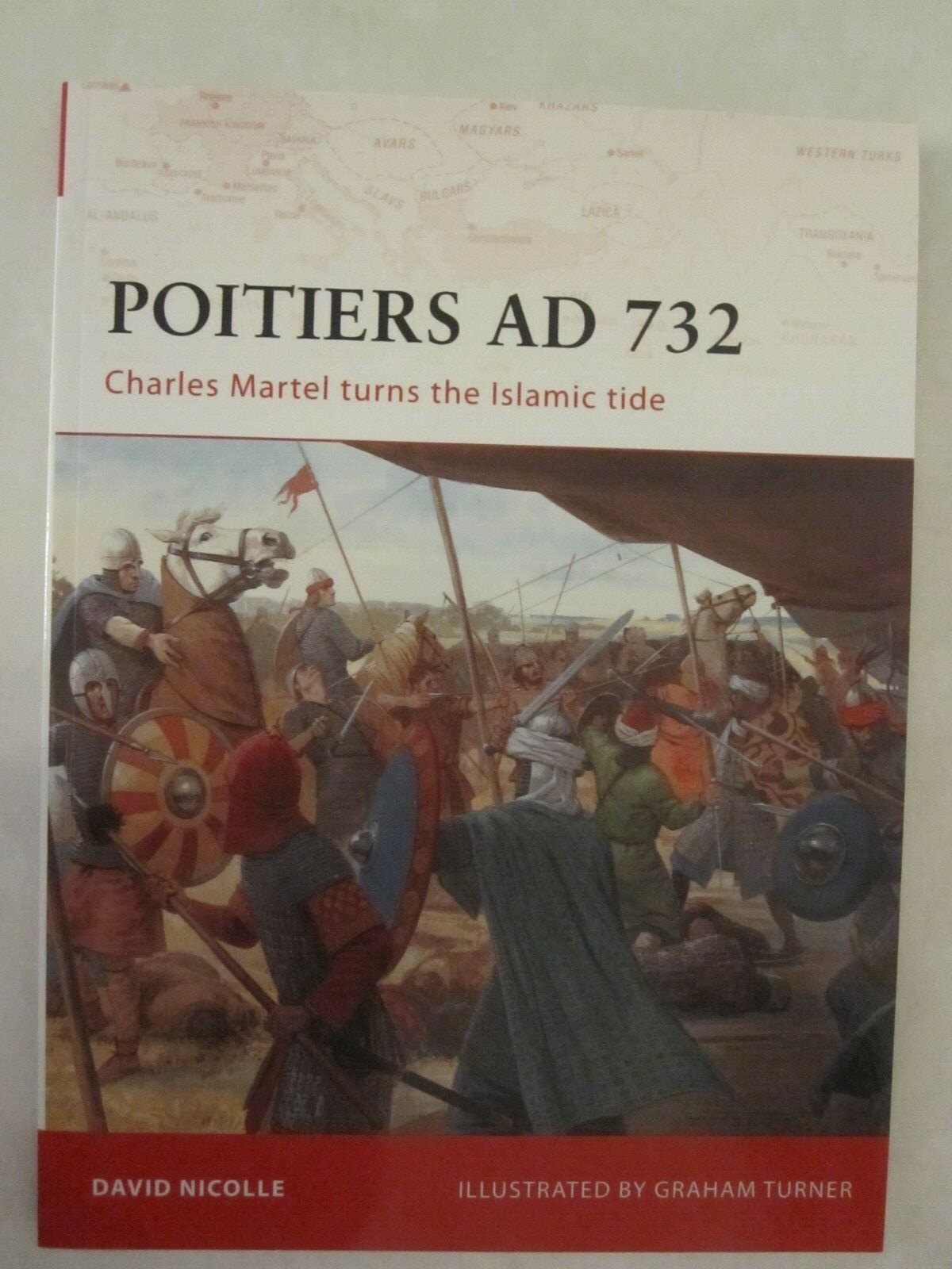 Osprey Campaign 190 – Poitiers AD 732 Charles Martel Turns the Islamic Tide