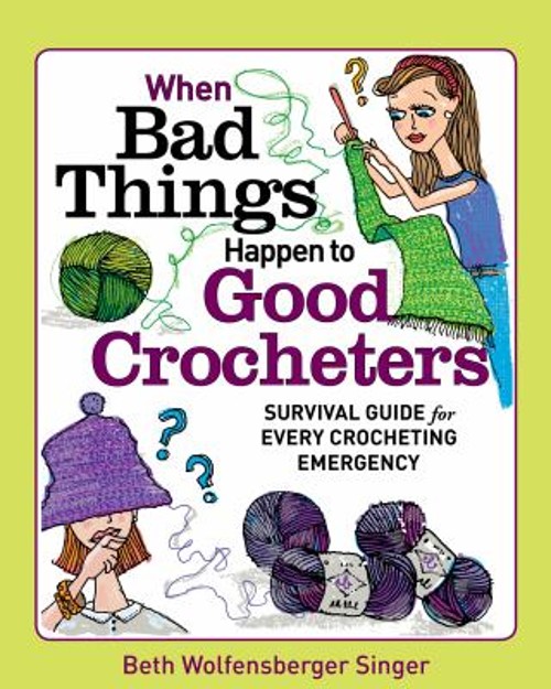 When Bad Things Happen to Good Crocheters : Survival Guide for Ev