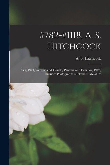 #782-#1118, A S Hitchcock: Asia, 1921, Georgia And Florida, Panama And Ec…