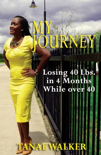 My Journey Losing 40 Lbs. in 4 Months While over 40 by Walker, Tanae