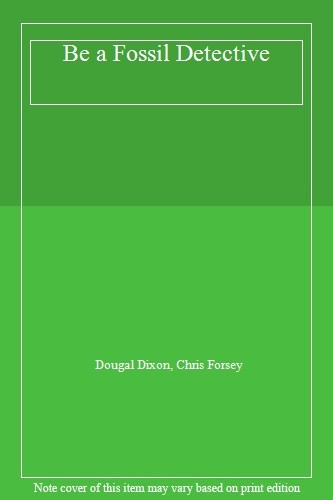 Be a Fossil Detective By Dougal Dixon, Chris Forsey