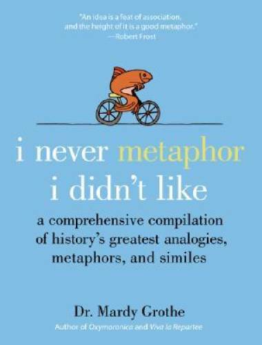 I Never Metaphor I Didn’t Like: A Comprehensive Compilation of History – GOOD