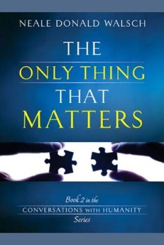 The Only Thing That Matters: Book 2 in the Conversations with Humanity – GOOD