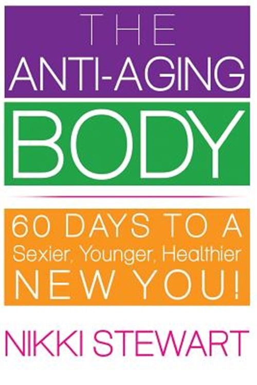 The Anti-Aging Body: 60 Days to a Sexier, Younger, Healthier New You! by Stew…