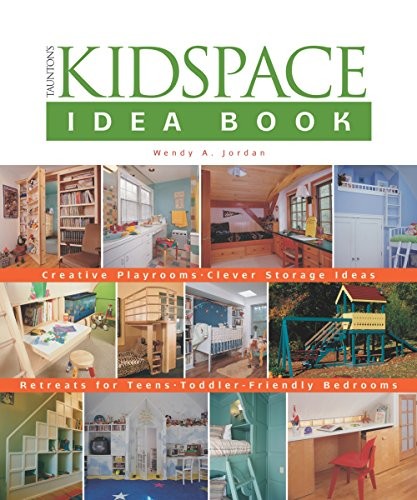 Taunton’s Kidspace Idea Book: Creative Playrooms, Clever Storage Ideas, Retreat