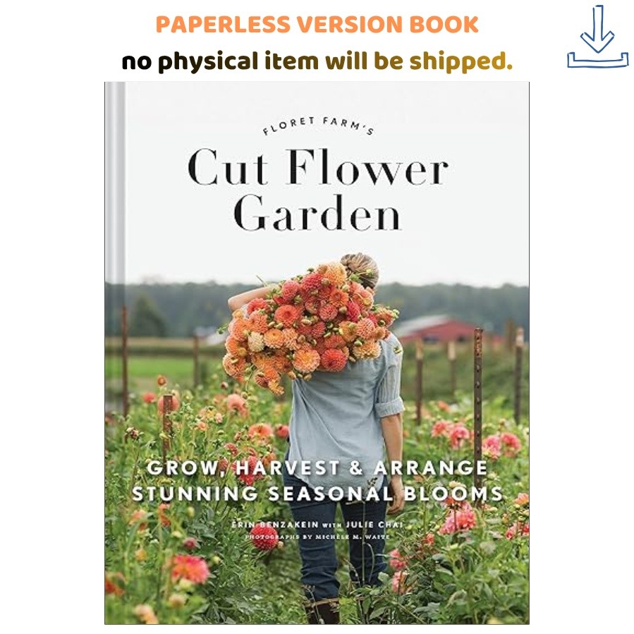 Floret Farm’s Cut Flower Garden: Grow, H, Erin Benzakein 2017