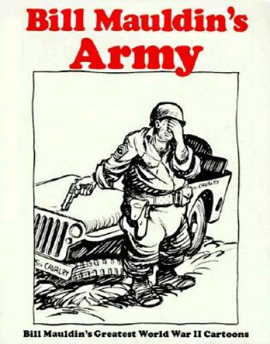 Bill Mauldin’s Army: Bill Mauldin’s Greatest World War II Cartoons – GOOD