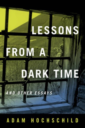 Lessons from a Dark Time and Other Essays – Hardcover By Hochschild, Adam – GOOD