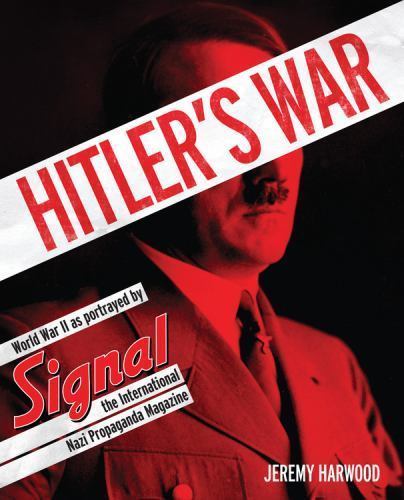 Hitler’s War: World War II as Portrayed by Signal, the International Nazi Propag