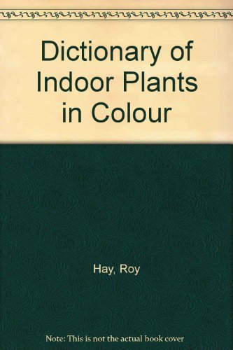 Dictionary of Indoor Plants in Colour By Roy Hay