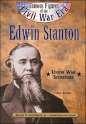 Edwin Stanton: Secretary of War (Famous Figures of the Civil War Era)