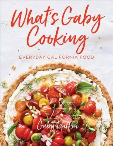 What’s Gaby Cooking: Everyday California Food – Hardcover By Dalkin, Gaby – GOOD