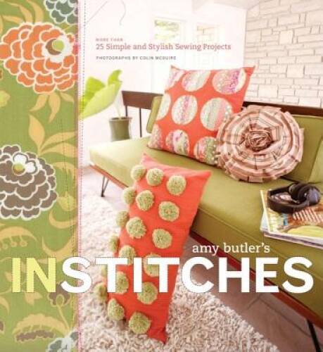 Amy Butler’s In Stitches: More Than 25 Simple and Stylish Sewing Projects – GOOD