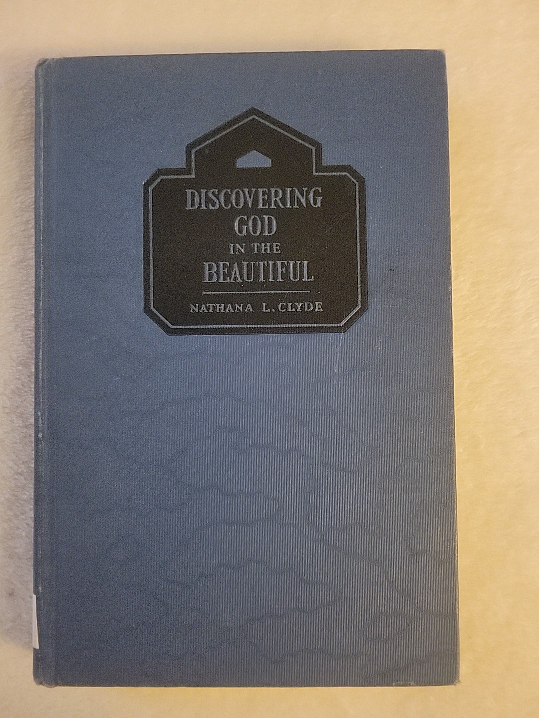 Discovering God in the Beautiful 1934 1936 2nd printing By Nathana L Clyde