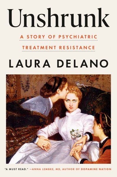 Unshrunk : A Story of Psychiatric Treatment Resistance, Hardcover by Delano, …