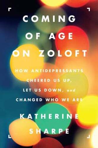 Coming of Age on Zoloft: How Antidepressants Cheered Us Up, Let Us Down, and