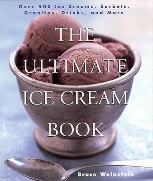 The Ultimate Ice Cream Book : Over 500 Ice Creams, Sorbets, Grani