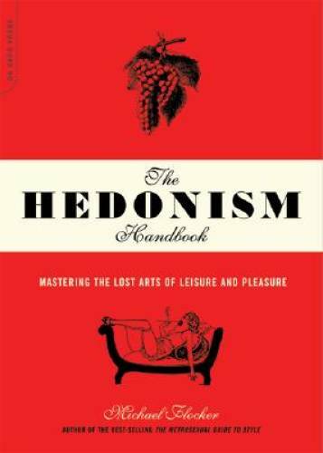 The Hedonism Handbook: Mastering The Lost Arts Of Leisure – VERY GOOD