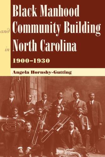 Black Manhood and Community Building in North Carolina, 1900?1930 (New…