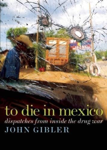 To Die in Mexico: Dispatches from Inside the Drug War (City Lights Open – GOOD