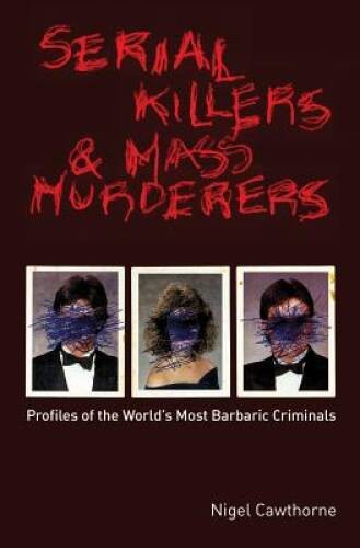 Serial Killers and Mass Murderers: Profiles of the World’s Most Barbaric – GOOD