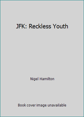 JFK: Reckless Youth by Nigel Hamilton