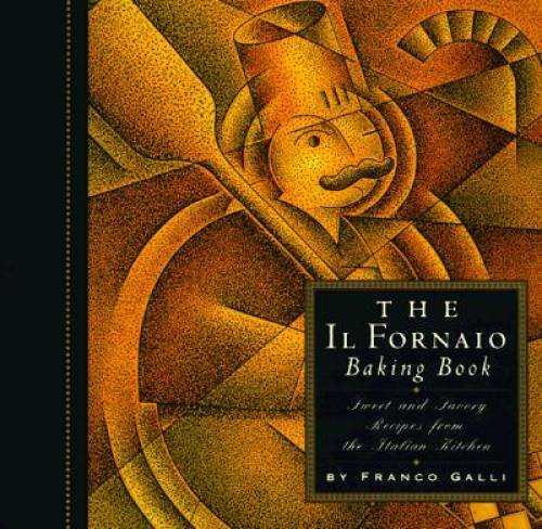 The Il Fornaio Baking Book: Sweet and Savory Recipes from the Italian – GOOD