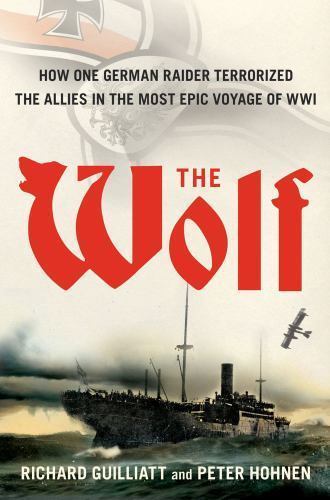 The Wolf: How One German Raider Terrorized the Allies in the Most Epic Voyage of