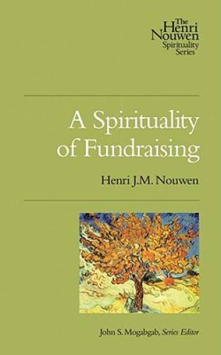 A Spirituality of Fundraising (Henri Nouwen Spirituality) – VERY GOOD