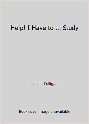 Help! I Have to … Study by Louise Colligan