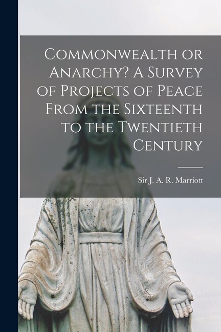 Commonwealth Or Anarchy? A Survey Of Projects Of Peace From The Sixteenth T…