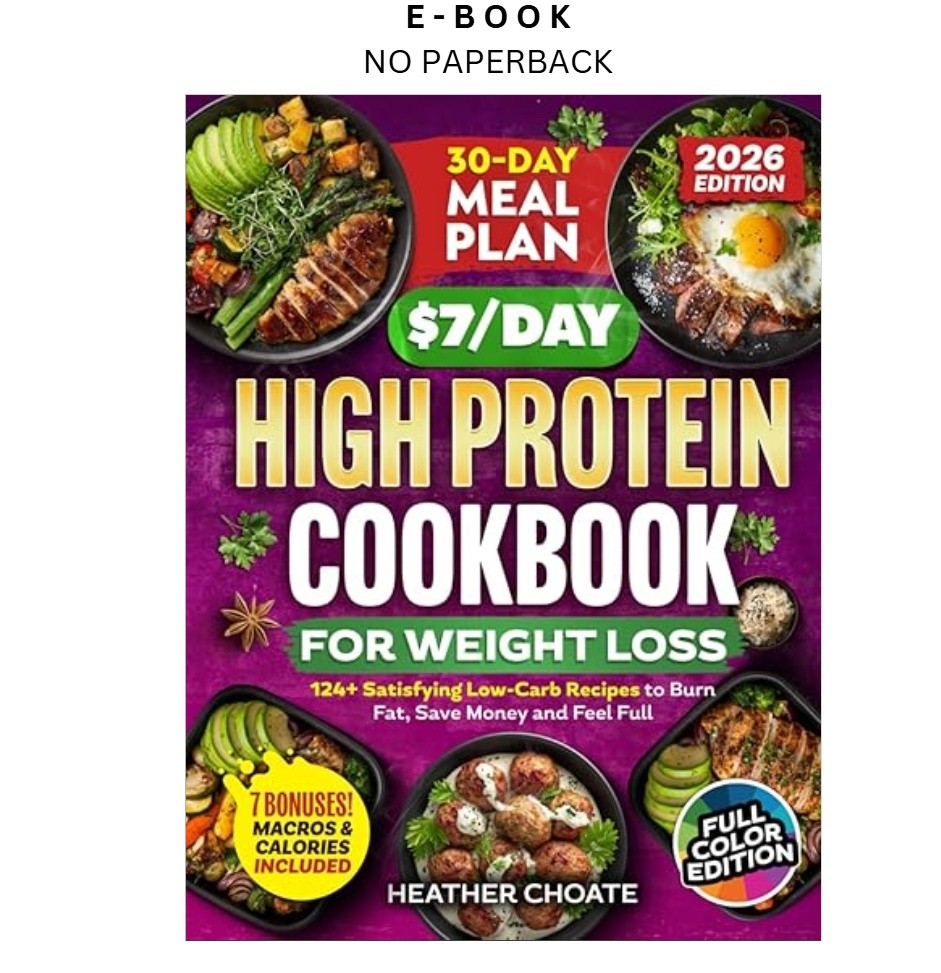 The $7/Day High Protein Cookbook for Weight Loss: 124+, Heather Choate 2025