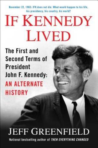 If Kennedy Lived: The First and Second Terms of President John F. Kennedy – GOOD