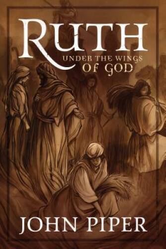 Ruth: Under the Wings of God – Hardcover By Piper, John – GOOD