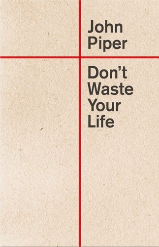 Don’t Waste Your Life (Redesign) by Piper, John, Good Book