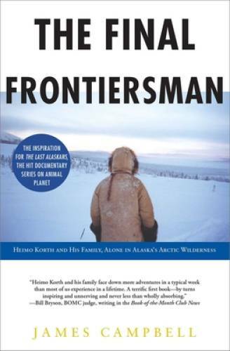 The Final Frontiersman: Heimo Korth and His Family, Alone in Alaska’s Arc – GOOD
