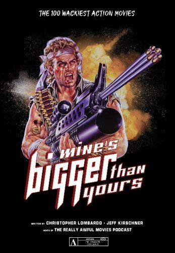 Mine’s Bigger Than Yours: The 100 Wackiest Action Movies – Kirschner, Jeff,Lomba
