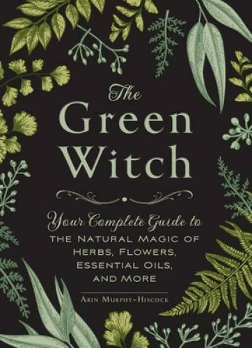 The Green Witch: Your Complete Guide to the Natural Magic of Herbs, – VERY GOOD