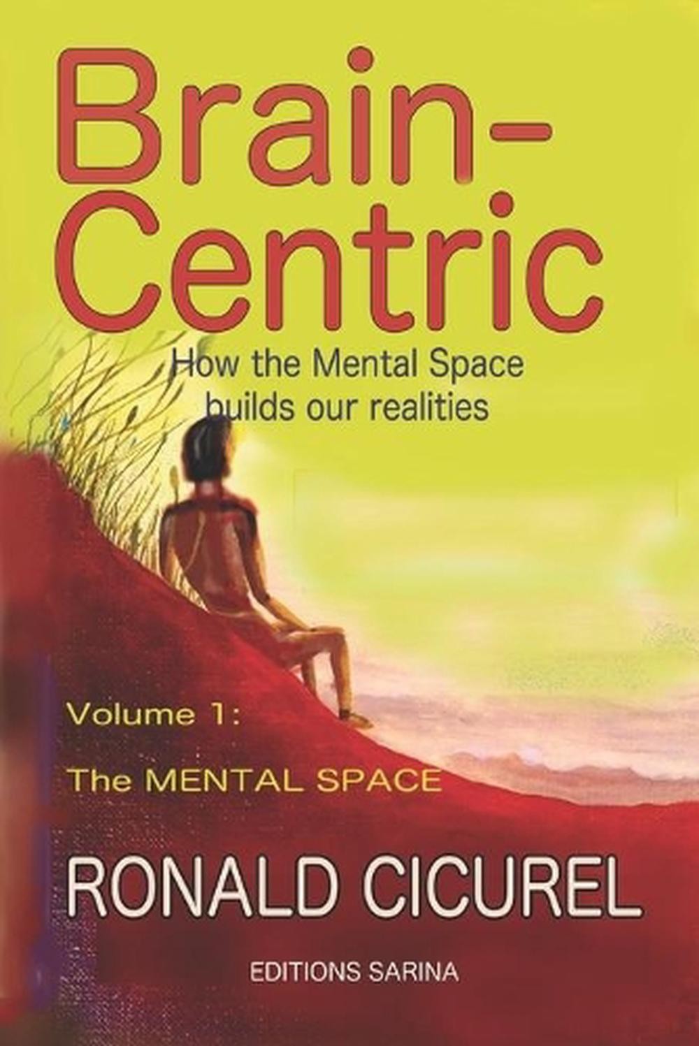 Brain-centric: How the mental space builds our realities Part one: The Mental Sp