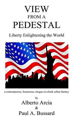 VIEW FROM A PEDESTAL: LIBERTY ENLIGHTENING THE WORLD By Alberto Arcia & Paul A