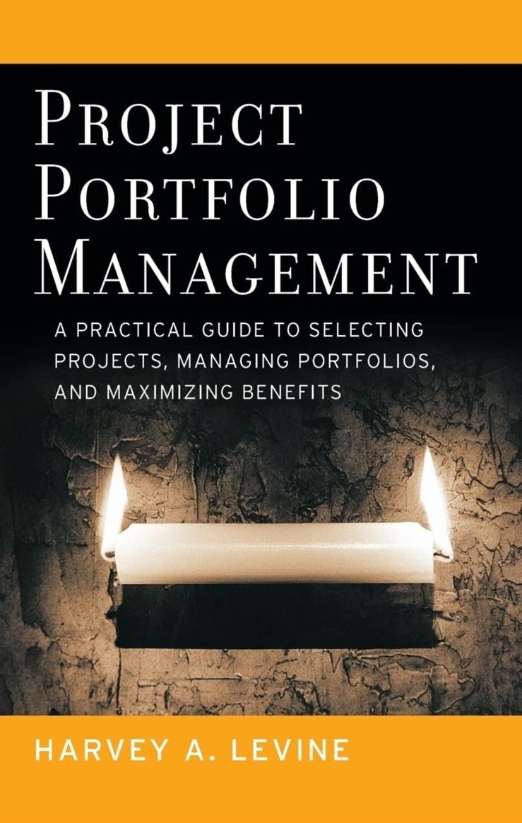 Project Portfolio Management : A Practical Guide to Selecting Projects, Managing