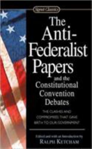 The Anti-Federalist Papers and the Constitutional Convention Debates